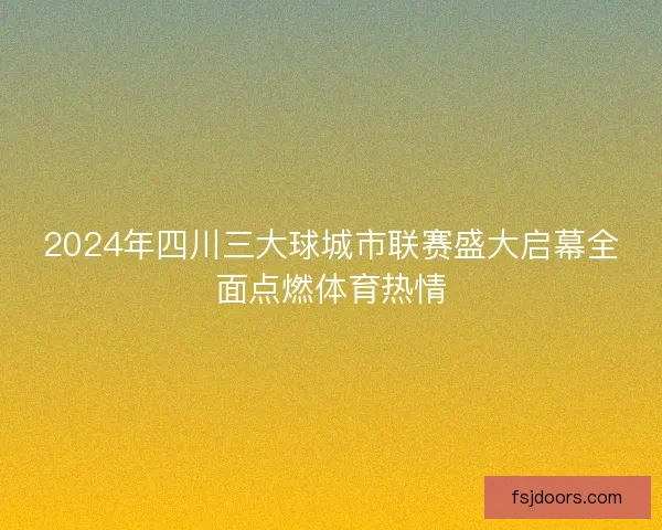 2024年四川三大球城市联赛盛大启幕全面点燃体育热情