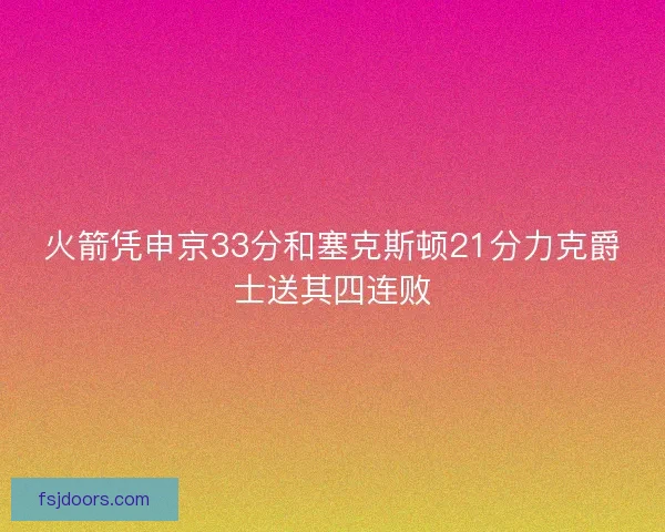 火箭凭申京33分和塞克斯顿21分力克爵士送其四连败